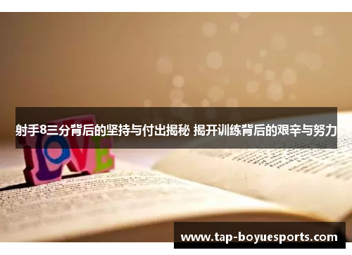 射手8三分背后的坚持与付出揭秘 揭开训练背后的艰辛与努力 射手8三分背后的坚持与付出揭秘 揭开训练背后的艰辛与努力
