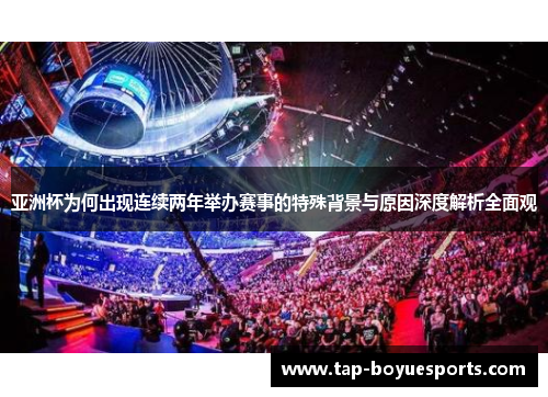 亚洲杯为何出现连续两年举办赛事的特殊背景与原因深度解析全面观