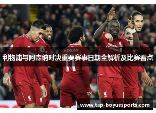 利物浦与阿森纳对决重要赛事日期全解析及比赛看点 利物浦与阿森纳对决重要赛事日期全解析及比赛看点