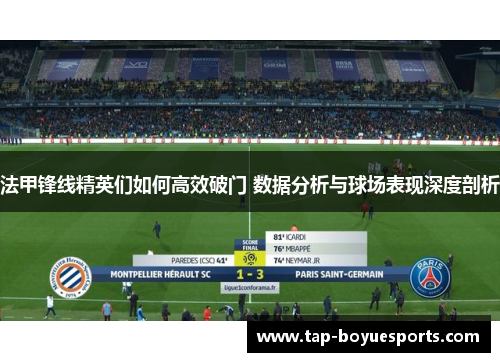 法甲锋线精英们如何高效破门 数据分析与球场表现深度剖析 法甲锋线精英们如何高效破门 数据分析与球场表现深度剖析