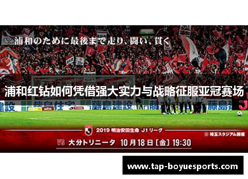 浦和红钻如何凭借强大实力与战略征服亚冠赛场 浦和红钻如何凭借强大实力与战略征服亚冠赛场