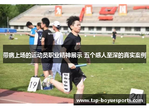 带病上场的运动员职业精神展示 五个感人至深的真实案例 带病上场的运动员职业精神展示 五个感人至深的真实案例