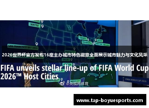 2026世界杯官方发布16座主办城市特色徽章全面展示城市魅力与文化风采 2026世界杯官方发布16座主办城市特色徽章全面展示城市魅力与文化风采