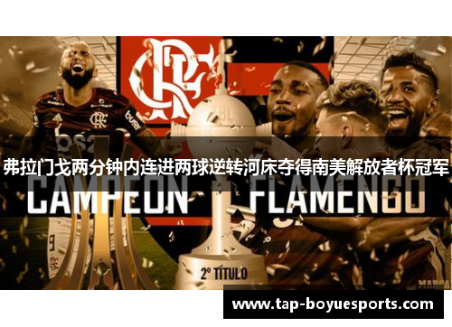弗拉门戈两分钟内连进两球逆转河床夺得南美解放者杯冠军 弗拉门戈两分钟内连进两球逆转河床夺得南美解放者杯冠军