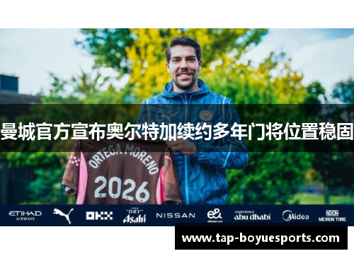 曼城官方宣布奥尔特加续约多年门将位置稳固
