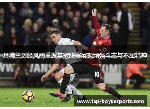 桑德兰历经风雨重返英冠联赛展现顽强斗志与不屈精神 桑德兰历经风雨重返英冠联赛展现顽强斗志与不屈精神