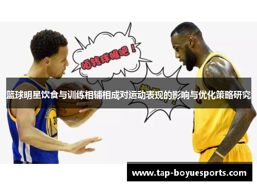 篮球明星饮食与训练相辅相成对运动表现的影响与优化策略研究