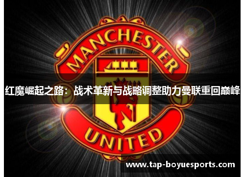 红魔崛起之路：战术革新与战略调整助力曼联重回巅峰