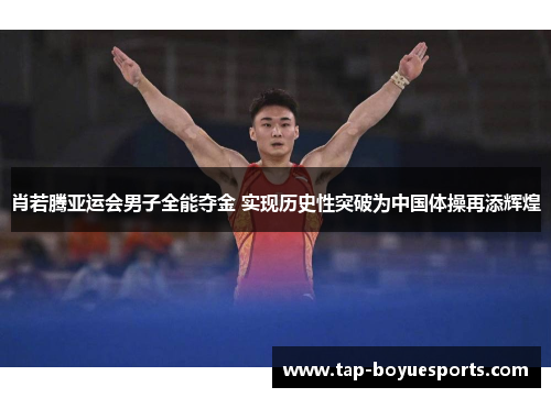 肖若腾亚运会男子全能夺金 实现历史性突破为中国体操再添辉煌
