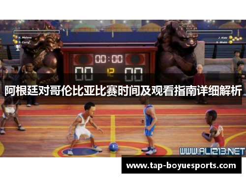阿根廷对哥伦比亚比赛时间及观看指南详细解析